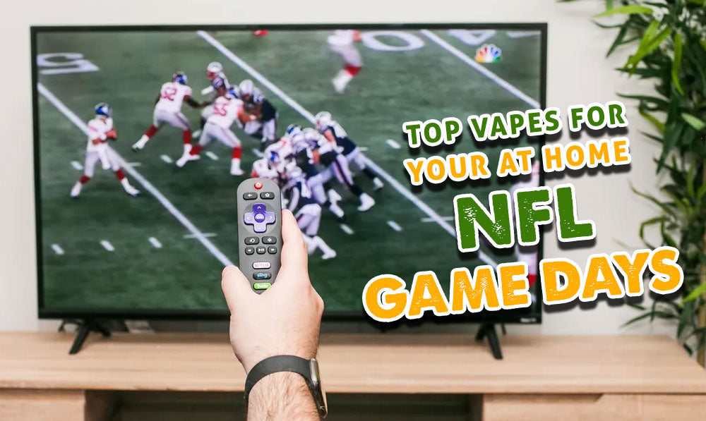 Top Vapes For Your At Home NFL Game Days